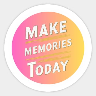 make memories today Sticker